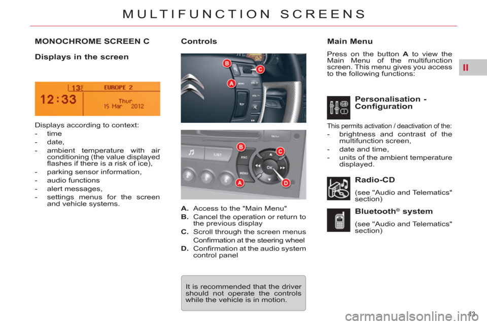 Citroen C5 2012 (RD/TD) / 2.G Service Manual II
43 
MULTIFUNCTION SCREENS
MONOCHROME SCREEN C    
Main Menu 
 
Press on the button  A 
 to view the 
Main Menu of the multifunction 
screen. This menu gives you access 
to the following functions: 