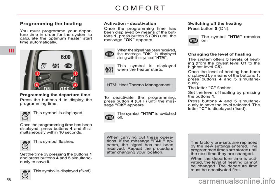 Citroen C5 2012 (RD/TD) / 2.G Owners Manual III
58 
COMFORT
   
Programming the heating 
 
You must programme your depar-
ture time in order for the system to 
calculate the optimum heater start 
time automatically. 
   
Programming the departu