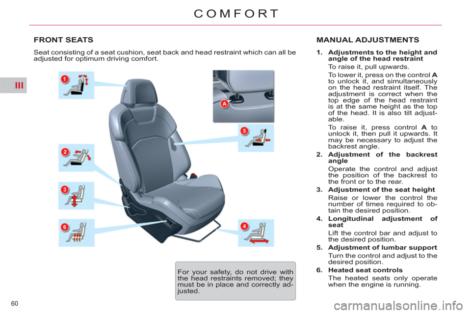 Citroen C5 2012 (RD/TD) / 2.G Owners Manual III
60 
COMFORT
FRONT SEATS  MANUAL ADJUSTMENTS
 
 
 
1. 
  Adjustments to the height and 
angle of the head restraint 
   
  To raise it, pull upwards.   
  To lower it, press on the control  A 
 
to