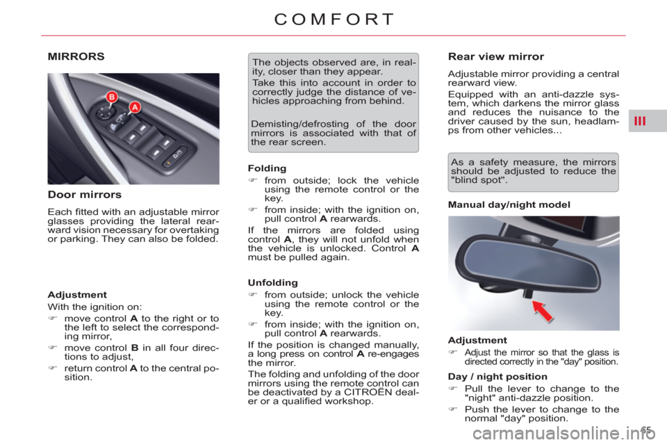 Citroen C5 2012 (RD/TD) / 2.G User Guide III
65 
COMFORT
MIRRORS
   
Door mirrors 
 
Each ﬁ tted with an adjustable mirror 
glasses providing the lateral rear-
ward vision necessary for overtaking 
or parking. They can also be folded. 
   