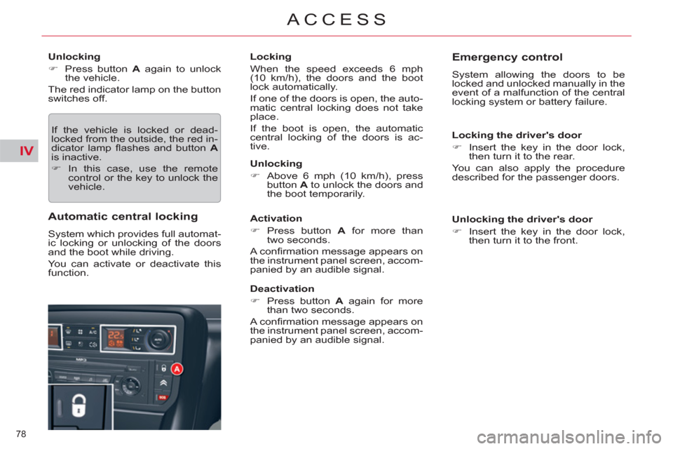 Citroen C5 2012 (RD/TD) / 2.G Owners Manual IV
78 
ACCESS
   
Unlocking 
   
 
�) 
  Press button  A 
 again to unlock 
the vehicle.  
  The red indicator lamp on the button 
switches off. 
  If the vehicle is locked or dead-
locked from the ou
