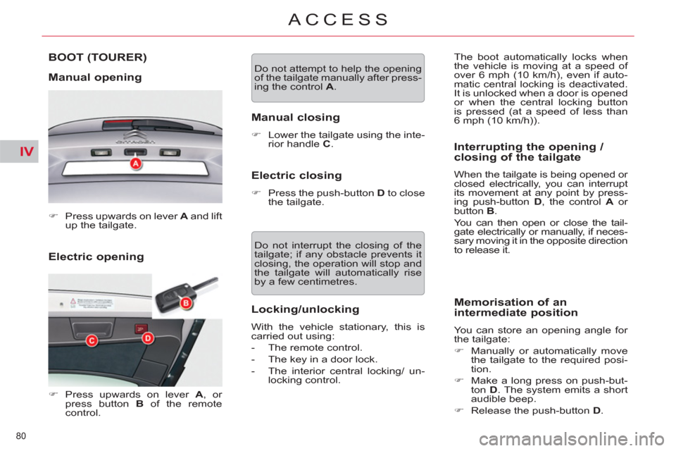 Citroen C5 2012 (RD/TD) / 2.G Owners Manual IV
80 
ACCESS
   
Electric opening  BOOT 
(TOURER)
   
Manual opening 
 
 
 
�) 
  Press upwards on lever  A 
 and lift 
up the tailgate.  
 
   
 
�) 
 Press upwards on lever  A 
, or 
press button  