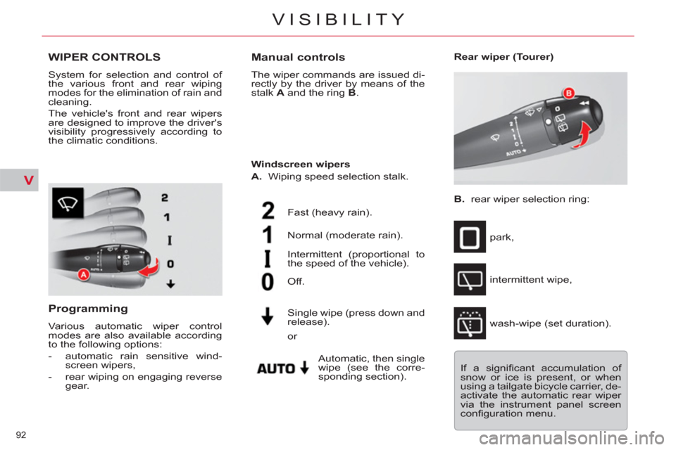 Citroen C5 2012 (RD/TD) / 2.G Owners Manual V
92 
VISIBILITY
WIPER CONTROLS
  System for selection and control of 
the various front and rear wiping 
modes for the elimination of rain and 
cleaning. 
  The vehicles front and rear wipers 
are d