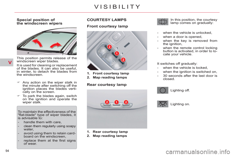 Citroen C5 2012 (RD/TD) / 2.G Owners Manual V
94 
VISIBILITY
   
 
 
 
 
 
 
 
 
Special position of 
the windscreen wipers 
  This position permits release of the 
windscreen wiper blades. 
  It is used for cleaning or replacement 
of the blad
