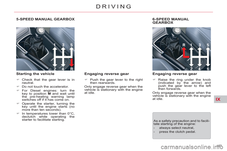 Citroen C5 RHD 2012 (RD/TD) / 2.G Owners Manual IX
137 
DRIVING
   
 
 
 
 
 
5-SPEED MANUAL GEARBOX 
 
 
Starting the vehicle 
 
 
 
�) 
  Check that the gear lever is in 
neutral. 
   
�) 
  Do not touch the accelerator. 
   
�) 
 For Diesel engi