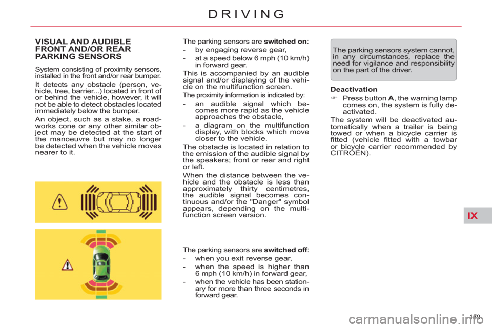 Citroen C5 RHD 2012 (RD/TD) / 2.G Owners Manual IX
159 
DRIVING
  The parking sensors system cannot, 
in any circumstances, replace the 
need for vigilance and responsibility 
on the part of the driver.   
 
 
 
 
 
VISUAL AND AUDIBLE 
FRONT AND/OR