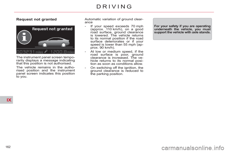 Citroen C5 RHD 2012 (RD/TD) / 2.G Workshop Manual IX
162 
DRIVING
   
Request not granted 
 
The instrument panel screen tempo-
rarily displays a message indicating 
that this position is not authorised. 
  The vehicle remains in the autho-
rised pos