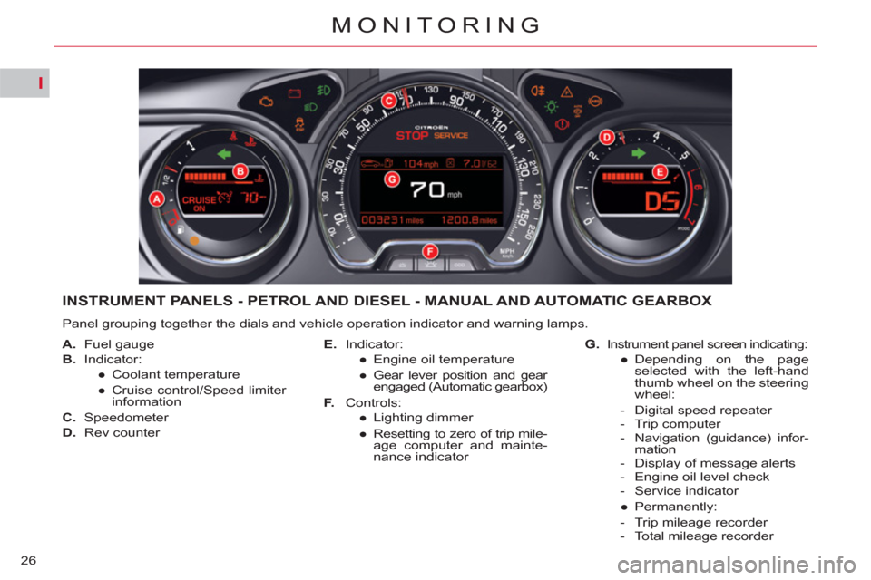 Citroen C5 RHD 2012 (RD/TD) / 2.G Owners Manual I
26
MONITORING
   
 
 
 
 
 
 
 
 
 
 
 
 
 
INSTRUMENT PANELS - PETROL AND DIESEL - MANUAL AND AUTOMATIC GEARBOX 
 
Panel grouping together the dials and vehicle operation indicator and warning lamp