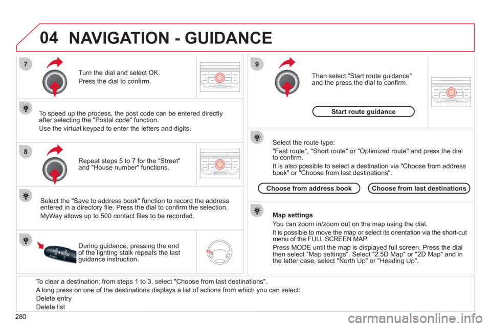 Citroen C5 RHD 2012 (RD/TD) / 2.G Owners Manual 04
7
8
9
280
To clear a destination; from steps 1 to 3, select "Choose from last destinations".
A long press on one of the destinations displays a list of actions from which you can select:
Citroen C5 RHD 2012 (RD/TD) / 2.G Owners Manual 04
7
8
9
280
To clear a destination; from steps 1 to 3, select "Choose from last destinations".
A long press on one of the destinations displays a list of actions from which you can select: