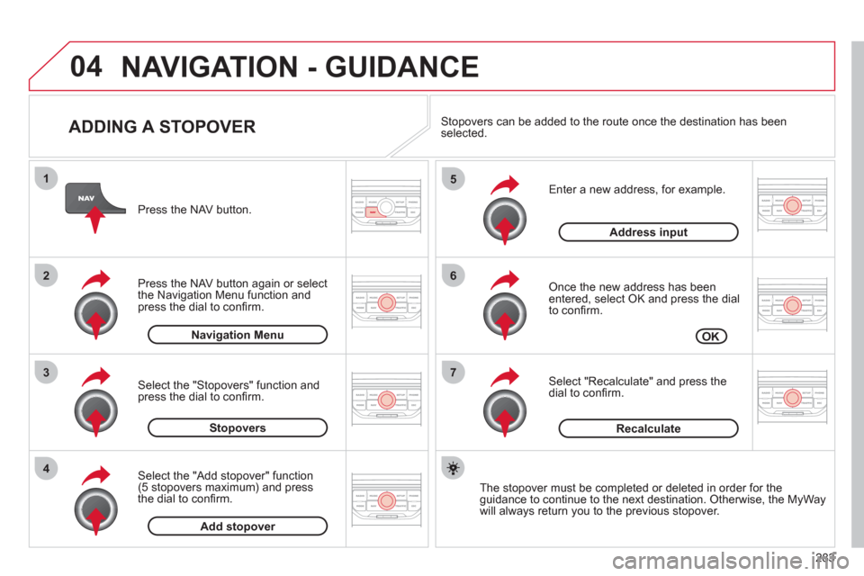 Citroen C5 RHD 2012 (RD/TD) / 2.G Owners Manual 04
7
6
5
4
3
2
1
283
ADDING A STOPOVER
Enter a new address, for example.
Once the new address has been
entered, select OK and press the dial
to confi rm.
Select "Recalculate" and Citroen C5 RHD 2012 (RD/TD) / 2.G Owners Manual 04
7
6
5
4
3
2
1
283
ADDING A STOPOVER
Enter a new address, for example.
Once the new address has been
entered, select OK and press the dial
to confi rm.
Select "Recalculate" and