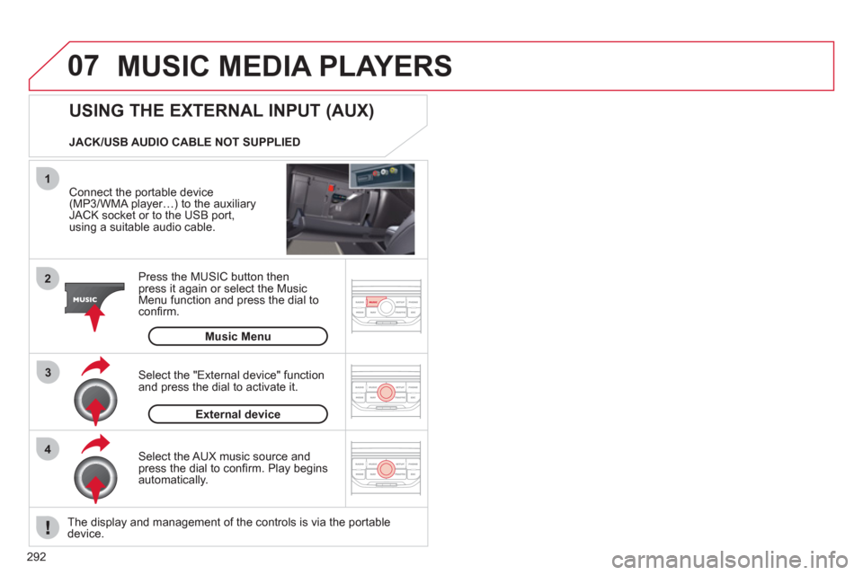 Citroen C5 RHD 2012 (RD/TD) / 2.G Owners Manual 07
43 1
2
292
MUSIC MEDIA PLAYERS
Connect the portable device
(MP3/WMA player…) to the auxiliary
JACK socket or to the USB port,
using a suitable audio cable.
Press the MUSIC button t Citroen C5 RHD 2012 (RD/TD) / 2.G Owners Manual 07
43 1
2
292
MUSIC MEDIA PLAYERS
Connect the portable device
(MP3/WMA player…) to the auxiliary
JACK socket or to the USB port,
using a suitable audio cable.
Press the MUSIC button t