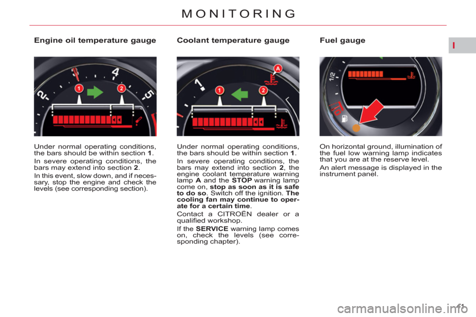 Citroen C5 RHD 2012 (RD/TD) / 2.G Service Manual I
41
MONITORING
Engine oil temperature gauge
Under normal operating conditions,
the bars should be within section 1
.
In severe operating conditions, the
bar Citroen C5 RHD 2012 (RD/TD) / 2.G Service Manual I
41
MONITORING
Engine oil temperature gauge
Under normal operating conditions,
the bars should be within section 1
.
In severe operating conditions, the
bar