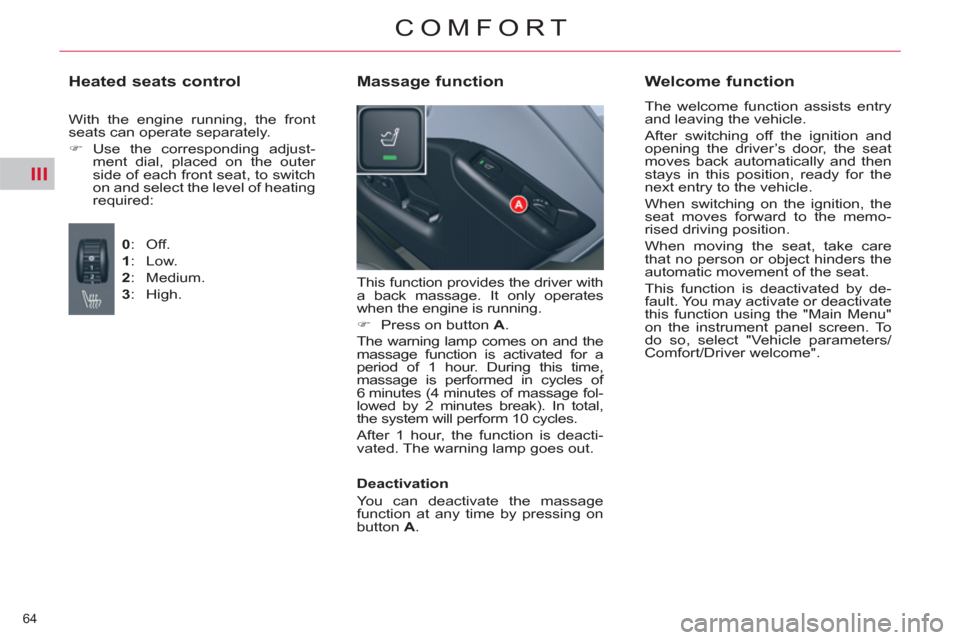 Citroen C5 RHD 2012 (RD/TD) / 2.G Owners Manual III
64 
COMFORT
  This function provides the driver with 
a back massage. It only operates 
when the engine is running. 
   
 
�) 
  Press on button  A 
.  
  The warning lamp comes on and the 
massag