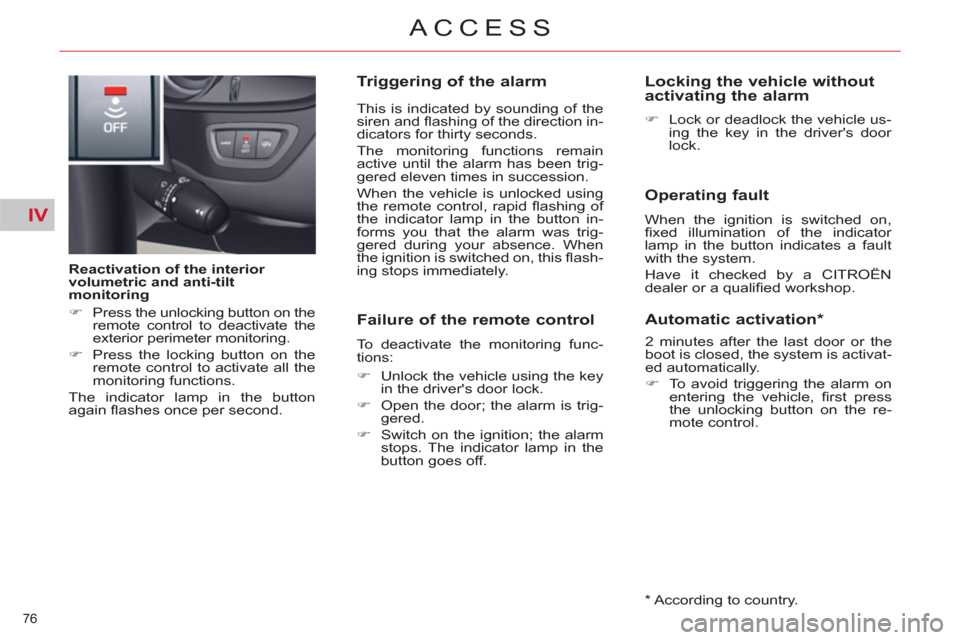 Citroen C5 RHD 2012 (RD/TD) / 2.G Owners Manual IV
76 
ACCESS
   
Reactivation of the interior 
volumetric and anti-tilt 
monitoring 
   
 
�) 
  Press the unlocking button on the 
remote control to deactivate the 
exterior perimeter monitoring. 
 