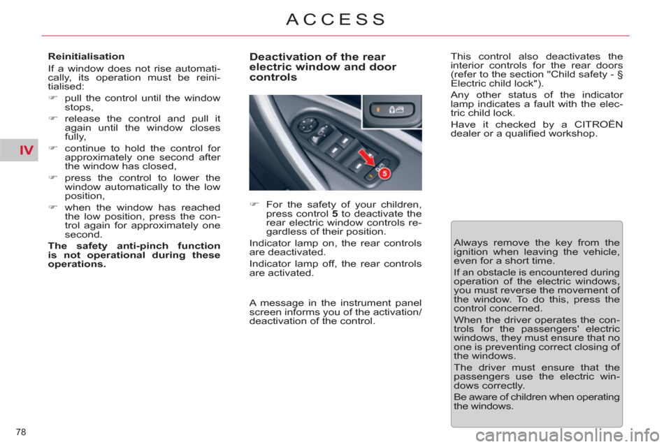 Citroen C5 RHD 2012 (RD/TD) / 2.G Owners Guide IV
78 
ACCESS
   
Reinitialisation 
  If a window does not rise automati-
cally, its operation must be reini-
tialised: 
   
 
�) 
  pull the control until the window 
stops, 
   
�) 
 release the con