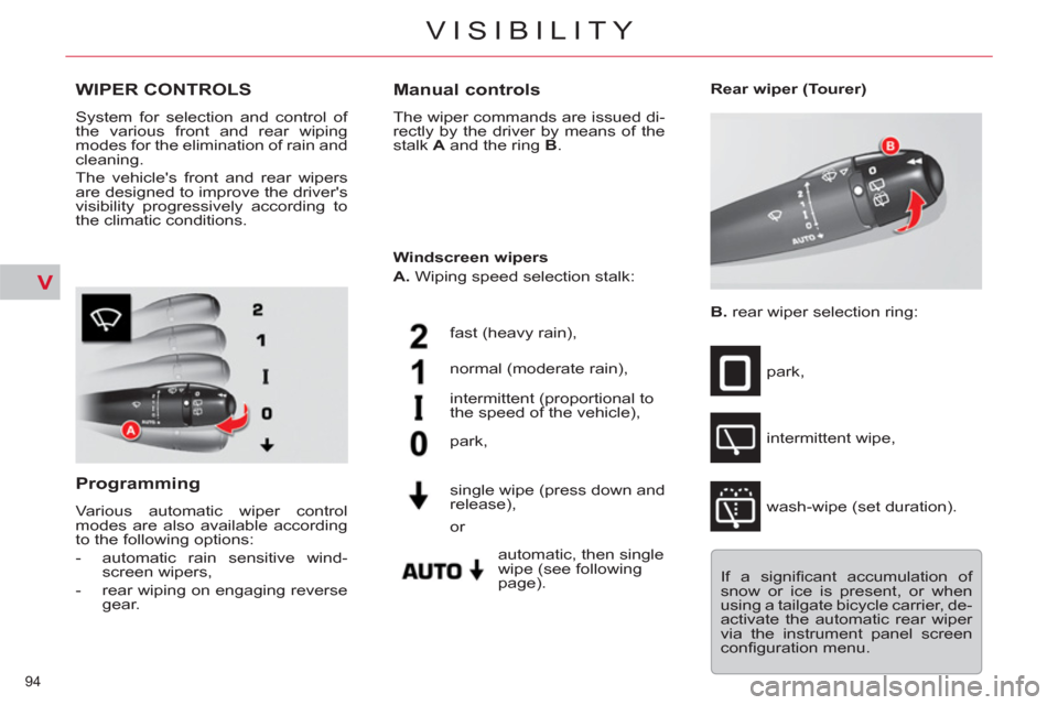 Citroen C5 RHD 2012 (RD/TD) / 2.G Owners Manual V
94 
VISIBILITY
   
 
 
 
 
 
 
WIPER CONTROLS 
 
System for selection and control of 
the various front and rear wiping 
modes for the elimination of rain and 
cleaning. 
  The vehicles front and r