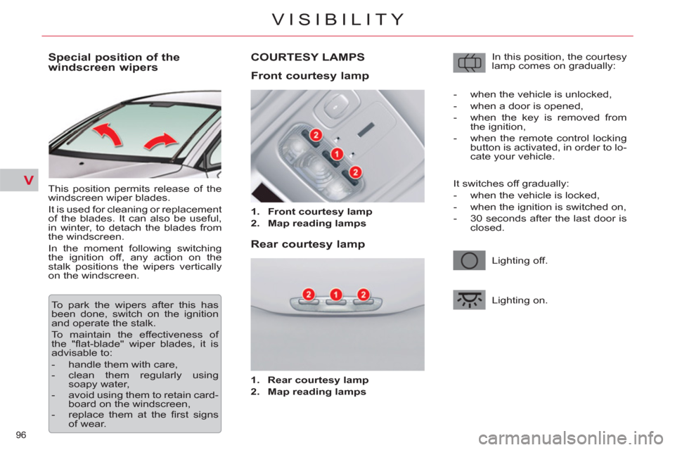 Citroen C5 RHD 2012 (RD/TD) / 2.G Owners Manual V
96 
VISIBILITY
   
 
 
 
 
 
 
 
 
Special position of the 
windscreen wipers 
  This position permits release of the 
windscreen wiper blades. 
  It is used for cleaning or replacement 
of the blad