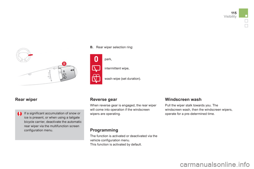 Citroen DS3 2012 1.G Owners Manual 115
Visibility
B.    Rear wiper selection ring:
Rear wiper 
 
If a significant accumulation of snow or ice is present, or when using a tailgate bicycle carrier, deactivate the automatic rear wiper via