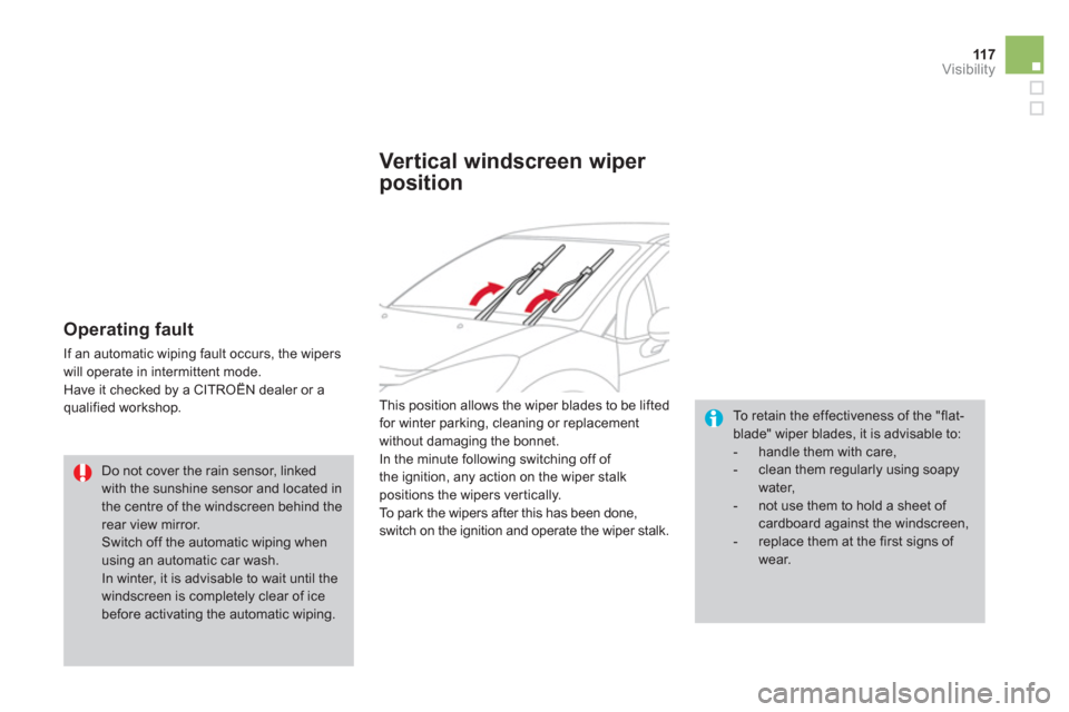 Citroen DS3 2012 1.G User Guide 11 7Visibility
   
Operating fault 
 
If an automatic wiping fault occurs, the wipers 
will operate in intermittent mode.
  Have it checked by a CITROËN dealer or a qualified workshop.  
To retain th
