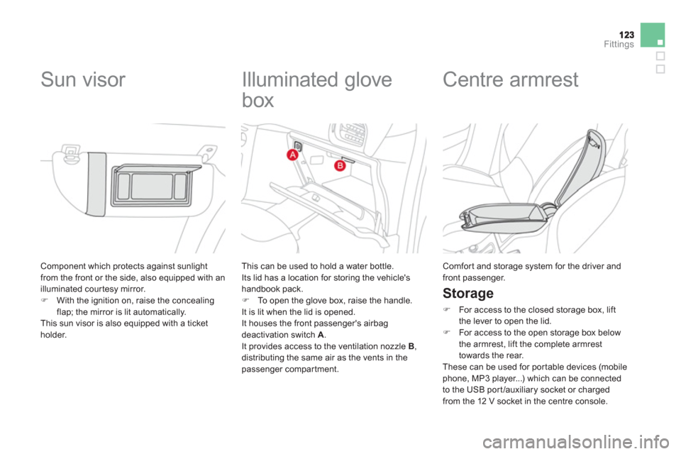 Citroen DS3 2012 1.G Owners Manual Fittings
 Component which protects against sunlightfrom the front or the side, also equipped with an
illuminated courtesy mirror.�)With the ignition on, raise the concealingflap; the mirror is lit aut