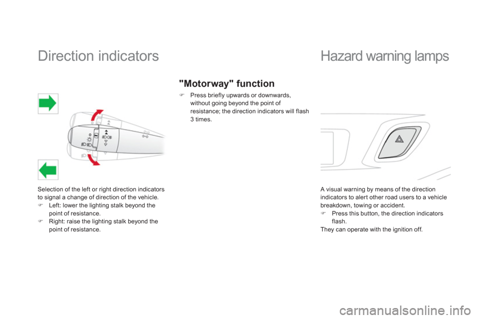 Citroen DS3 2012 1.G Owners Manual    
 
 
 
 
 
 
 
 
 
 
Direction indicators 
Selection of the left or right direction indicators 
to signal a change of direction of the vehicle. �)Left: lower the lighting stalk beyond thepoint of r