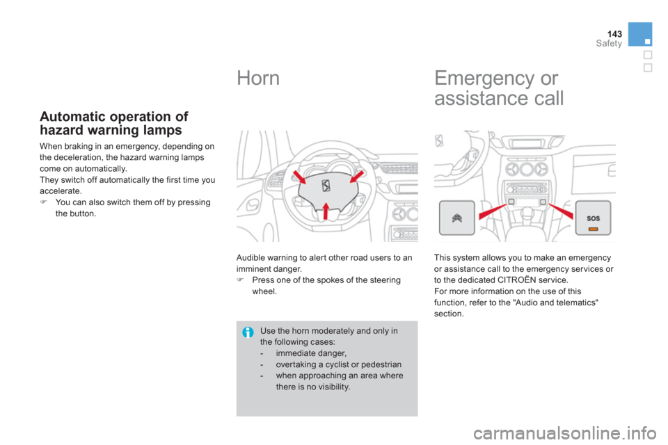 Citroen DS3 2012 1.G User Guide 143Safety
Automatic operation of 
hazard warnin
g lamps
  When braking in an emergency, depending on
the deceleration, the hazard warning lamps come on automatically. 
  They switch off automatically 