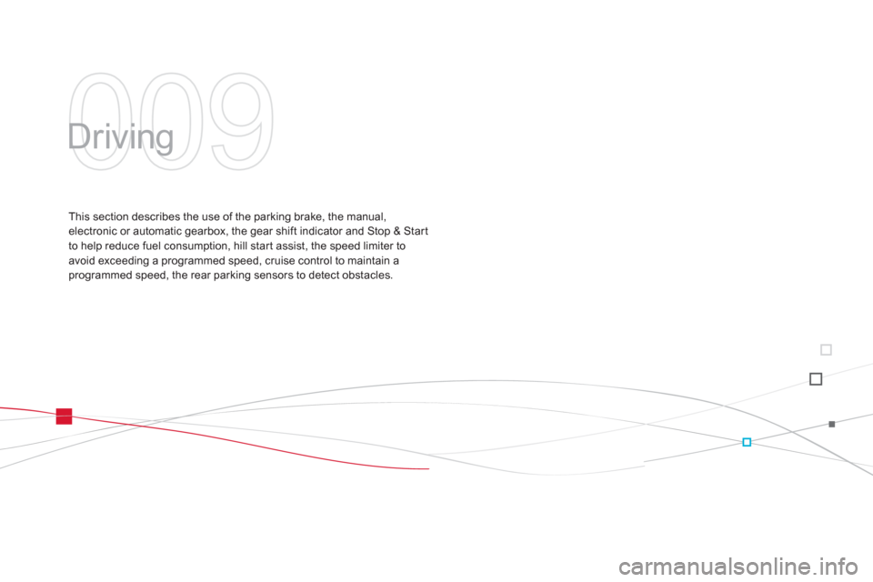 Citroen DS3 2012 1.G User Guide 009
  Driving  
This section describes the use of the parking brake, the manual,electronic or automatic gearbox, the gear shift indicator and Stop & Star t
to help reduce fuel consumption, hill start 