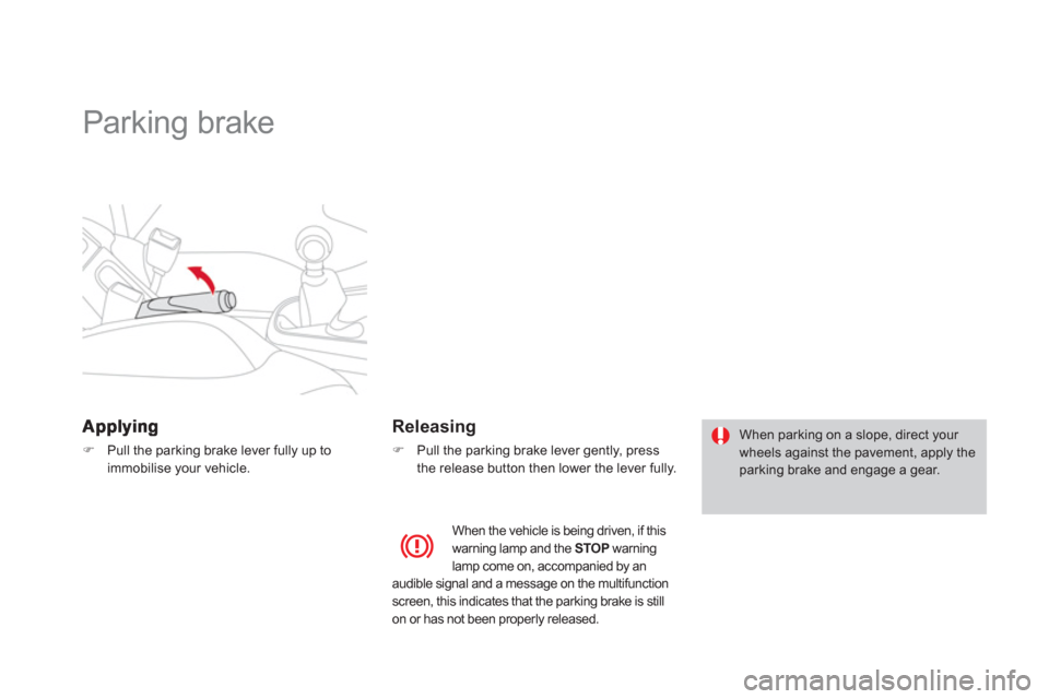 Citroen DS3 2012 1.G Owners Manual    
 
 
 
 
Parking brake  
�)Pull the parking brake lever fully up toimmobilise your vehicle.  
 
 
 
Releasing 
�) 
  Pull the parking brake lever gently, press
the release button then lower the lev