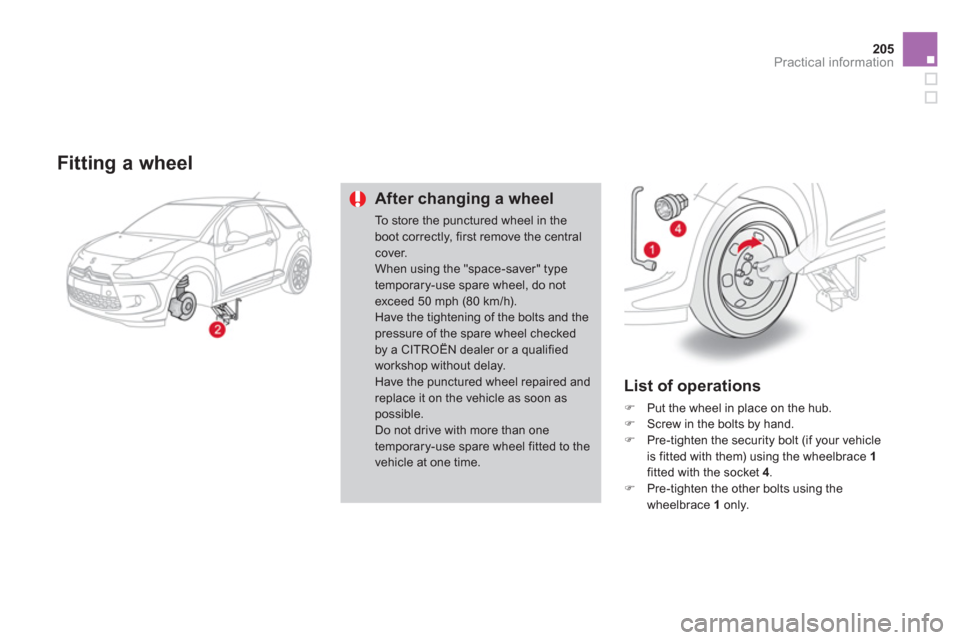 Citroen DS3 2012 1.G Owners Manual 205
Practical information
   Fitting a wheel
After changing a wheel
To store the punctured wheel in the boot correctly, first remove the centralcover. When using the "space-saver" typetemporary-use sp