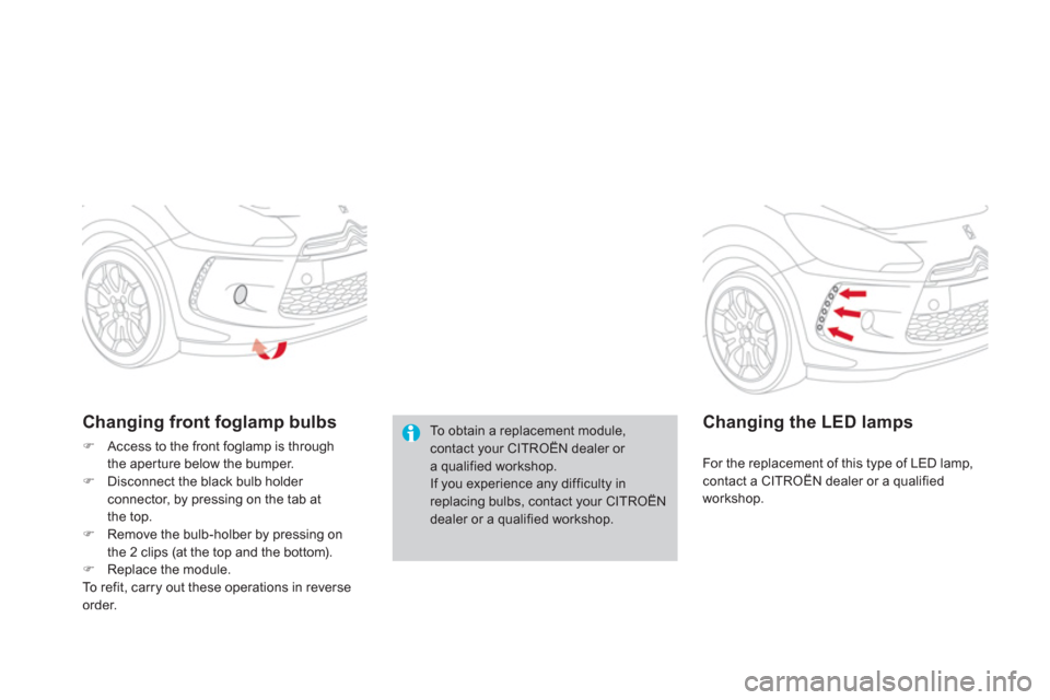 Citroen DS3 2012 1.G Owners Manual To obtain a replacement module,contact your CITROËN dealer or a qualified workshop.If you experience any difficulty in replacing bulbs, contact your CITROËNdealer or a qualified workshop.
Changing f