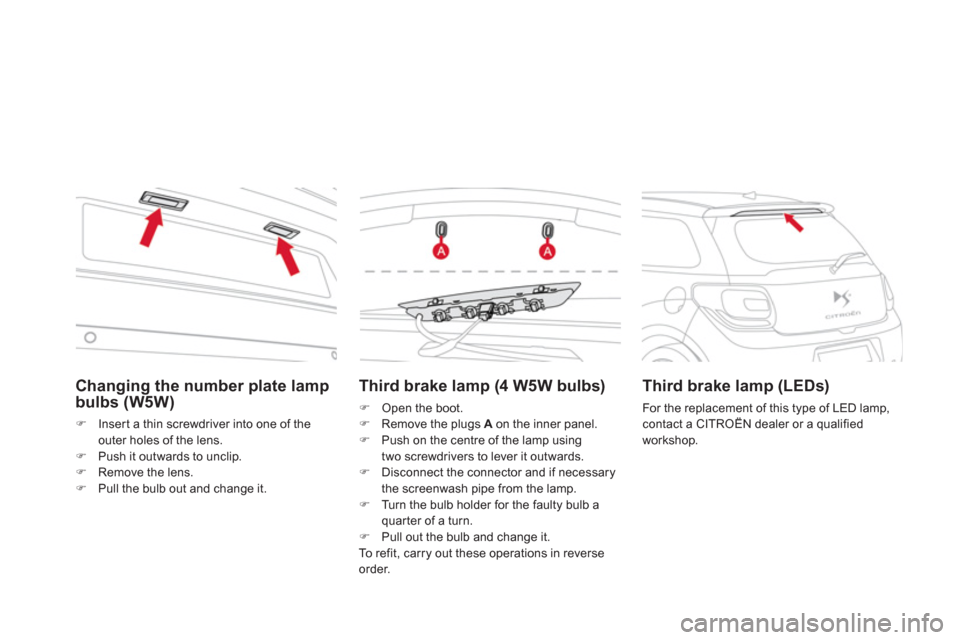Citroen DS3 2012 1.G Owners Manual Changing the number plate lamp
bulbs (W5W) 
�)Insert a thin screwdriver into one of the
outer holes of the lens.�)Push it outwards to unclip. �)Remove the lens.�)Pull the bulb out and change it.
Third