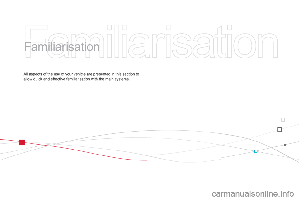 Citroen DS3 2012 1.G Owners Manual  Familiarisation 
 
   
Familiarisation  
 
 All aspects of the use of your vehicle are presented in this section to allow quick and effective familiarisation with the main systems.  
  