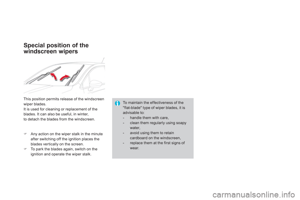 Citroen DS4 2012 1.G Service Manual To maintain the effectiveness of the"flat-blade" type of wiper blades, it isadvisable to:-  handle them with care, -  clean them regularly using soapy water, -   avoid using them to retain cardboard o