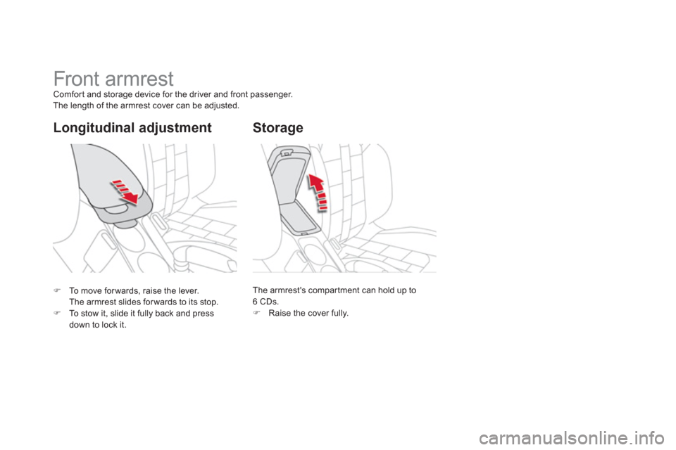 Citroen DS4 2012 1.G Owners Guide Longitudinal adjustment 
   
 
 
 
 
 
 
 
Front armrest Comfor t and storage device for the driver and front passenger.
The length of the armrest cover can be adjusted.
  The armrests compar tment c