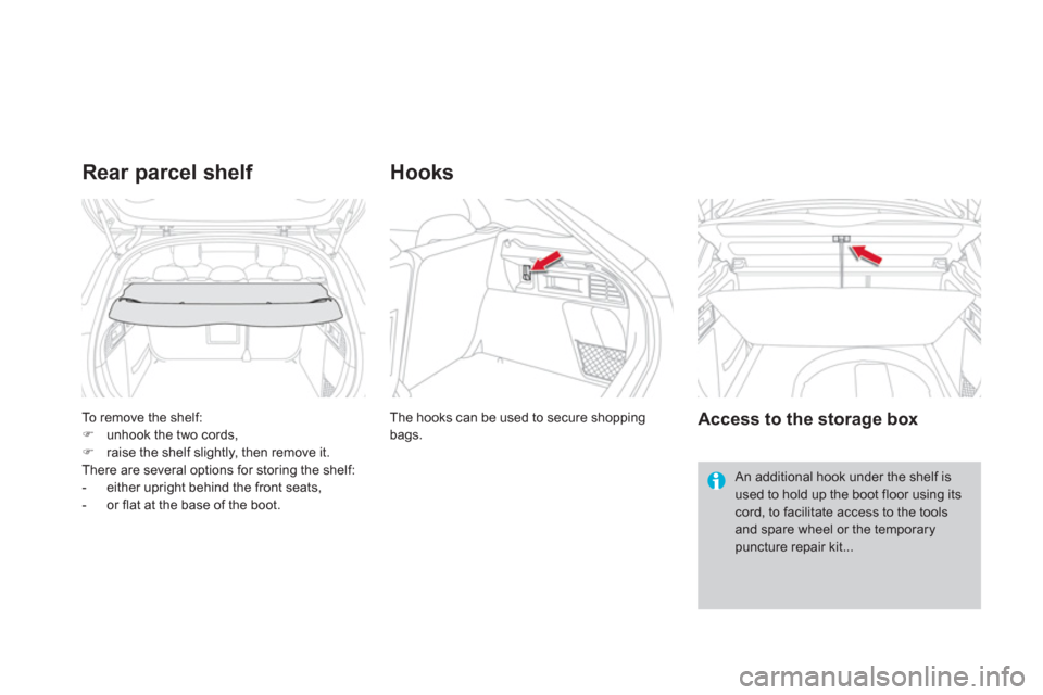 Citroen DS4 2012 1.G Owners Manual To remove the shelf: �)unhook the two cords, �)raise the shelf slightly, then remove it.
There are several options for storing the shelf:
-  either upright behind the front seats, 
-  or flat at the b