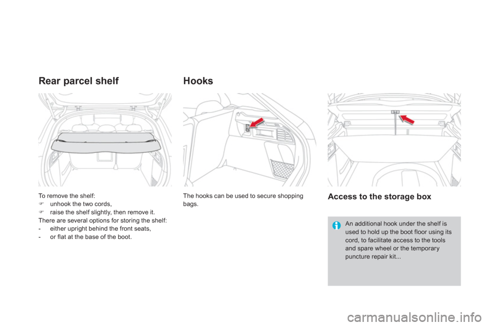 Citroen DS4 2012 1.G Service Manual To remove the shelf: �)unhook the two cords, �)raise the shelf slightly, then remove it.
There are several options for storing the shelf:
-  either upright behind the front seats, 
-  or flat at the b