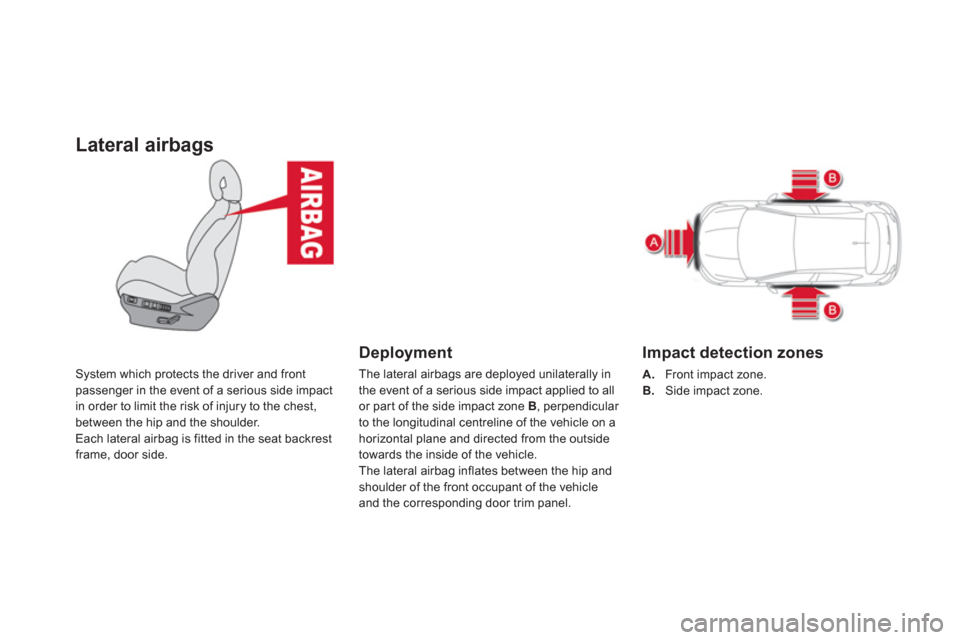 Citroen DS4 2012 1.G Owners Guide Lateral airbags
System which protects the driver and frontpassenger in the event of a serious side impact
in order to limit the risk of injury to the chest,
between the hip and the shoulder.
Each late