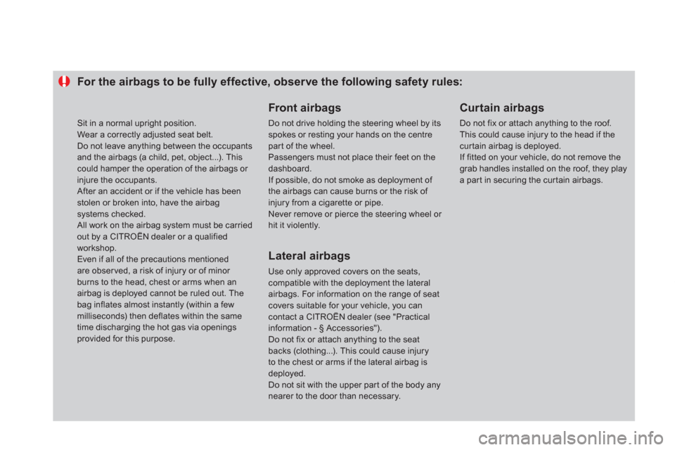Citroen DS4 2012 1.G User Guide For the airbags to be fully effective, observe the following safety rules:
   Front airbags
 Do not drive holding the steering wheel by its spokes or resting your hands on the centre par t of the whee