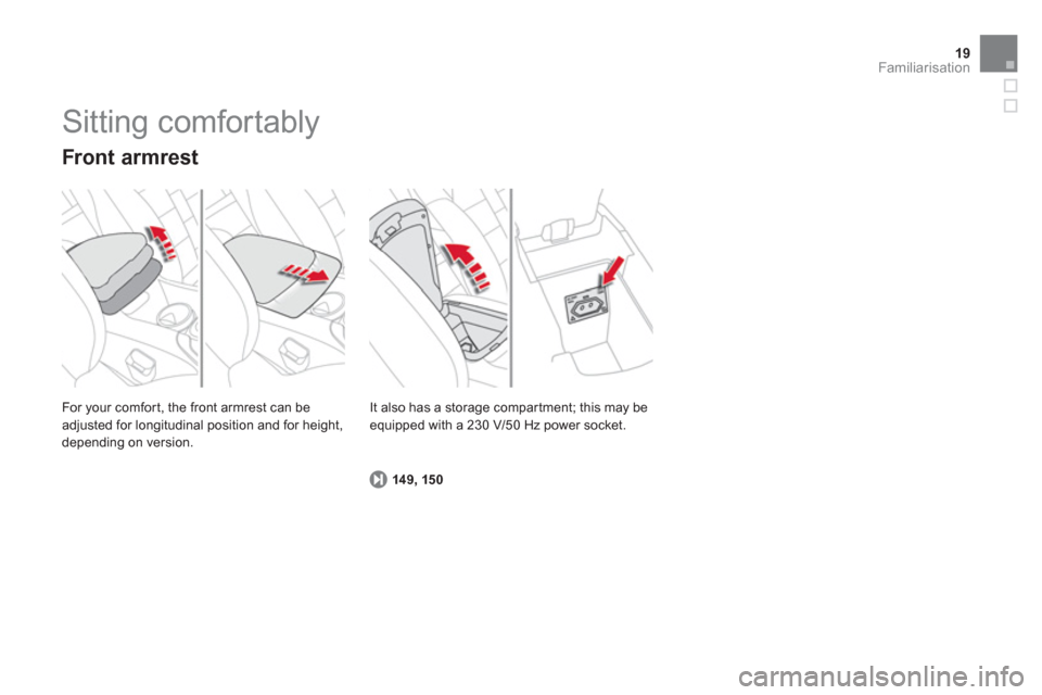 Citroen DS4 2012 1.G Owners Guide 19Familiarisation
  For your comfor t, the front armrest can be
adjusted for longitudinal position and for height,
depending on version.  
 
 
Front armrest 
149, 150
It also has a storage compar tmen