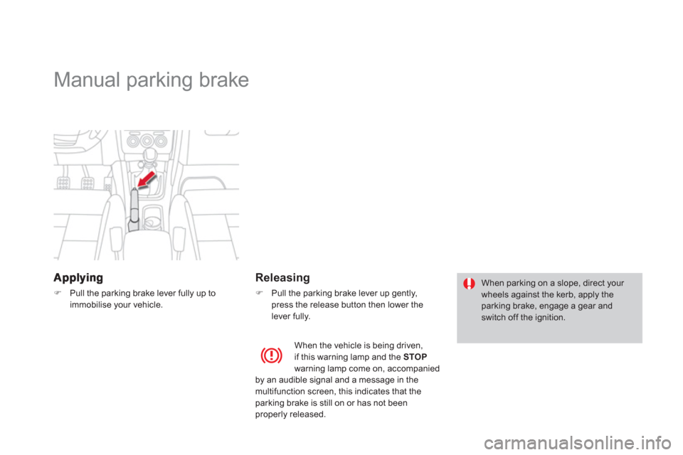 Citroen DS4 2012 1.G Repair Manual    
 
 
 
 
Manual parking brake  
�)Pull the parking brake lever fully up toimmobilise your vehicle.  
 
 
 
Releasing 
�) 
  Pull the parking brake lever up gently,
press the release button then low