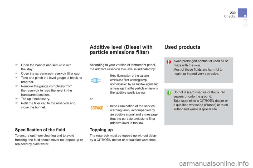 Citroen DS4 2012 1.G Owners Manual 239Checks
Additive level (Diesel with
particle emissions filter
)
To p p i ng up 
The reser voir must be topped up without delay 
by a CITROËN dealer or a qualified workshop.  
 
Used products
 
Avoi