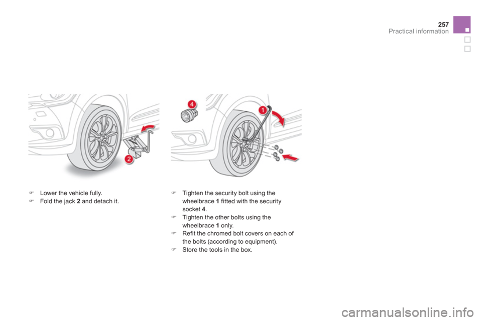 Citroen DS4 2012 1.G Owners Manual 257
Practical information
�)Lower the vehicle fully.�)Fold the jack  2   and detach it. �) 
 Tighten the security bolt using the 
wheelbrace  1   fitted with the securitysocket 4.�) 
  Tighten the oth