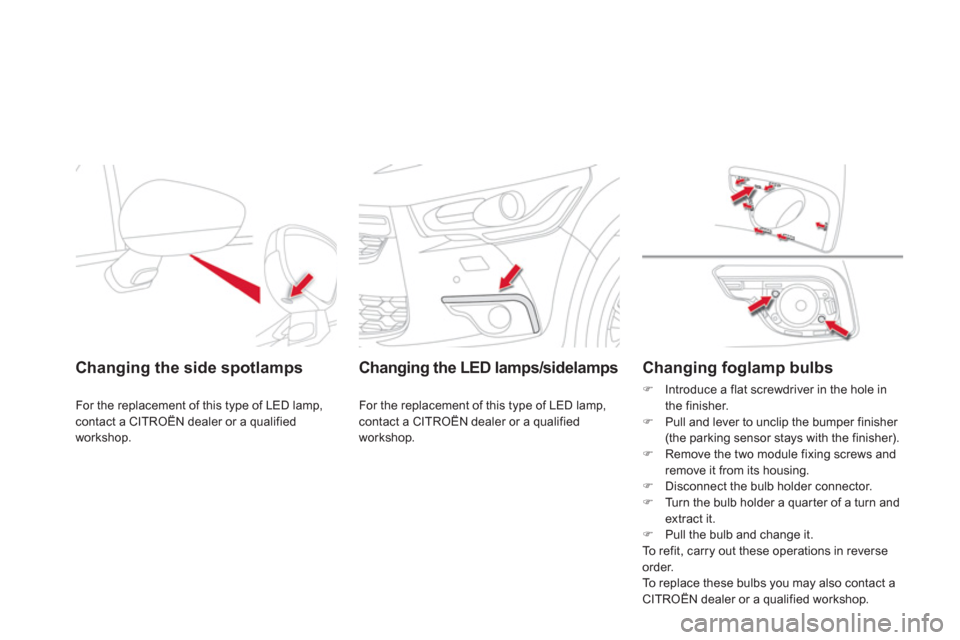 Citroen DS4 2012 1.G Owners Guide Changing the side spotlamps  
For the replacement of this type of LED lamp,contact a CITROËN dealer or a qualified 
workshop.
   
 
Changing the LED lamps/sidelamps  
 
For the replacement of this ty