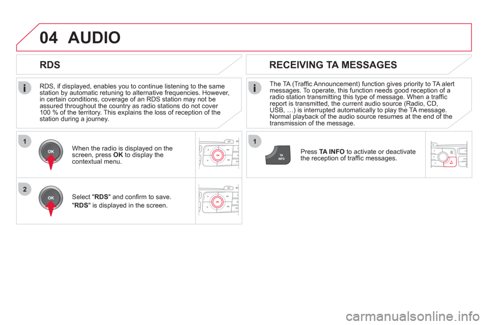 Citroen DS4 2012 1.G Owners Manual 1
2
04
1
   
RDS, if displayed, enables you to continue listening to the samestation by automatic retuning to alternative frequencies. However, 
in certain conditions, coverage of an RDS station may n