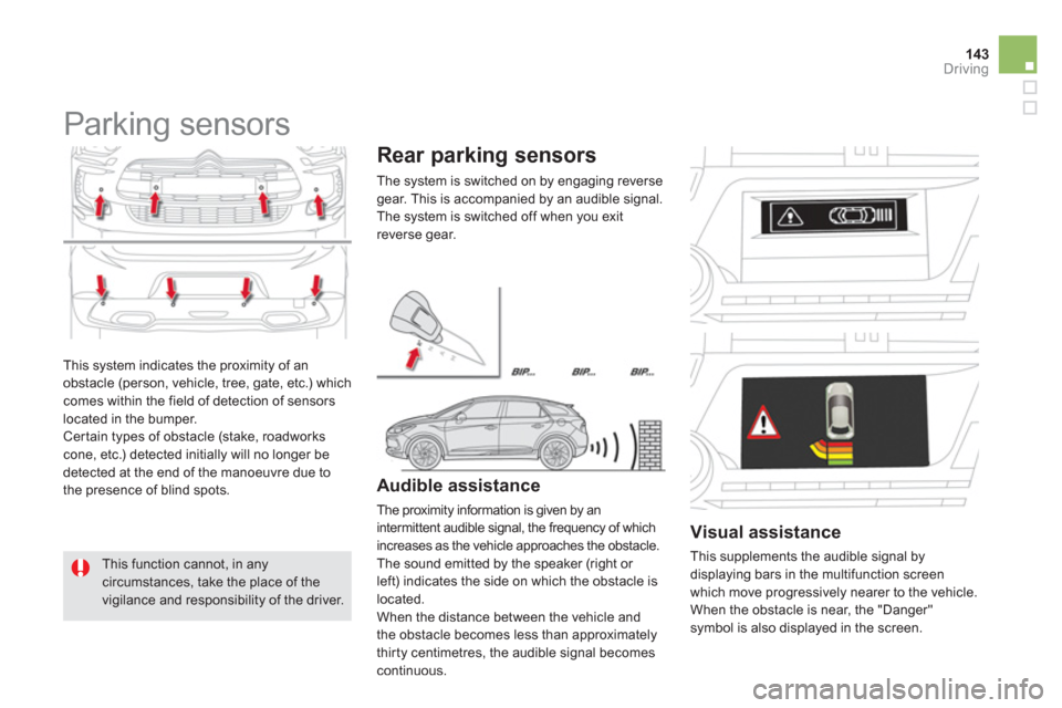 Citroen DS5 HYBRID4 2012 1.G Owners Manual 143Driving
  This system indicates the proximity of an 
obstacle (person, vehicle, tree, gate, etc.) which comes within the field of detection of sensorslocated in the bumper.
 Certain types of obstac