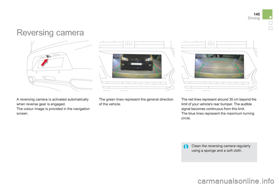 Citroen DS5 HYBRID4 2012 1.G Owners Manual 145
Driving
   
 
 
 
 
Reversing camera 
 
 A reversing camera is activated automatically 
when reverse gear is engaged.
 The colour image is provided in the navigationscreen. The 
green lines repres