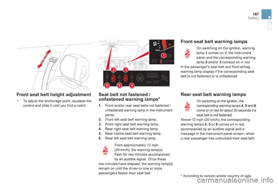 Citroen DS5 HYBRID4 2012 1.G Owners Guide 187
Safety
Front seat belt height adjustment 
�)To adjust the anchorage point, squeeze the control and slide it until you find a notch.  
 
 
   
From approximatel
y 12 mph(20 km/h), the warning lamp(