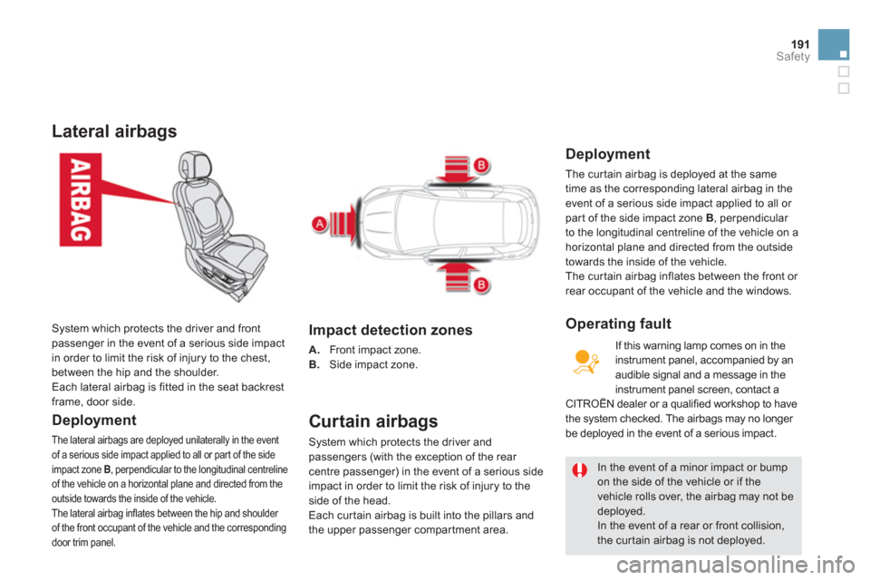 Citroen DS5 HYBRID4 2012 1.G Owners Manual 191Safety
Lateral airbags
   
Deployment
 
The lateral airbags are deployed unilaterally in the event
of a serious side impact applied to all or par t of the side 
impact zone  B  , perpendicular to t