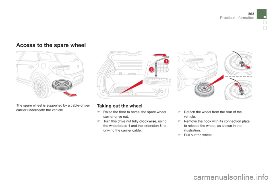 Citroen DS5 HYBRID4 2012 1.G Owners Manual Practical information
   
Access to the spare wheel 
 
The spare wheel is suppor ted by a cable-driven carrier underneath the vehicle. Ta k i ng out the wheel
�) 
 Raise the floor to reveal the spare 