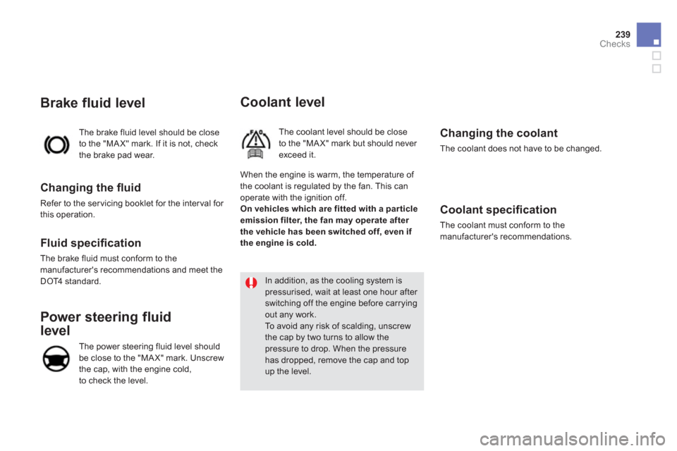 Citroen DS5 HYBRID4 2012 1.G Owners Manual 239Checks
Coolant level 
  The coolant level should be closeto the "MA X" mark but should never exceed it.
 
 
Changing the coolant
 The coolant does not have to be changed.
 
 
Coolant speciﬁ catio
